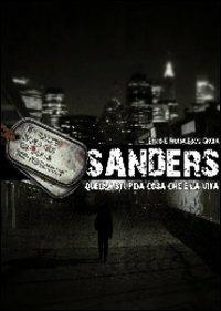 Sanders. Quella stupida cosa che è la vita - Vincenzo Groia,Francesco Groia - copertina