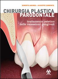 Chirurgia plastica parodontale. Trattamento estetico delle recessioni gengivali - Roberto Abundo,Giuseppe Corrente - copertina