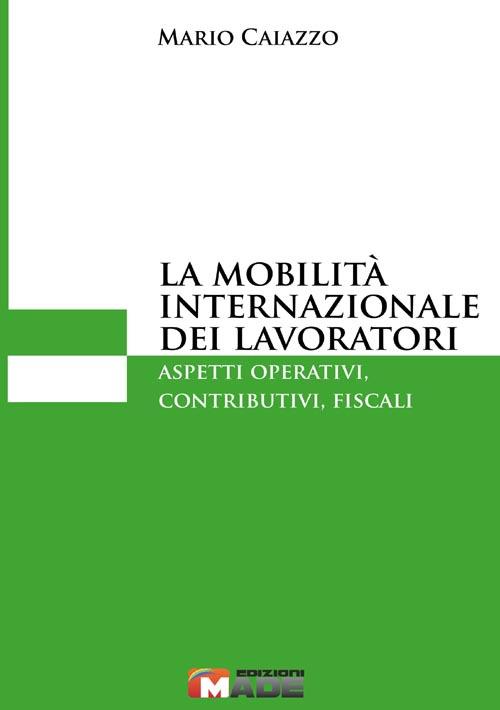 La mobilità internazionale dei lavoratori. Aspetti operativi, contributivi, fiscali - Mario Caiazzo - copertina