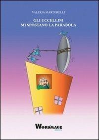 Gli uccellini mi spostano la parabola - Valeria Martorelli - copertina