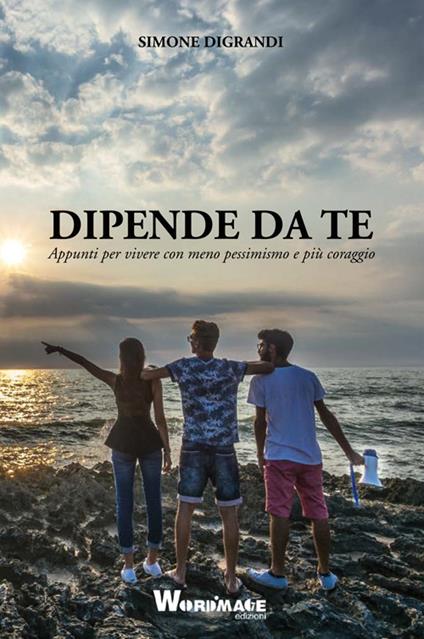 Dipende da te. Appunti per vivere con meno pessimismo e più coraggio - Simone Digrandi - copertina