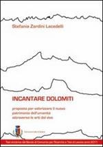 Incantare Dolomiti. Proposta per valorizzare il nuovo patrimonio dell'umanità attraverso le arti dal vivo