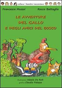 Le avventure del gallo e degli amici del bosco - Francesca Mussoi,Rocco Battaglia - copertina