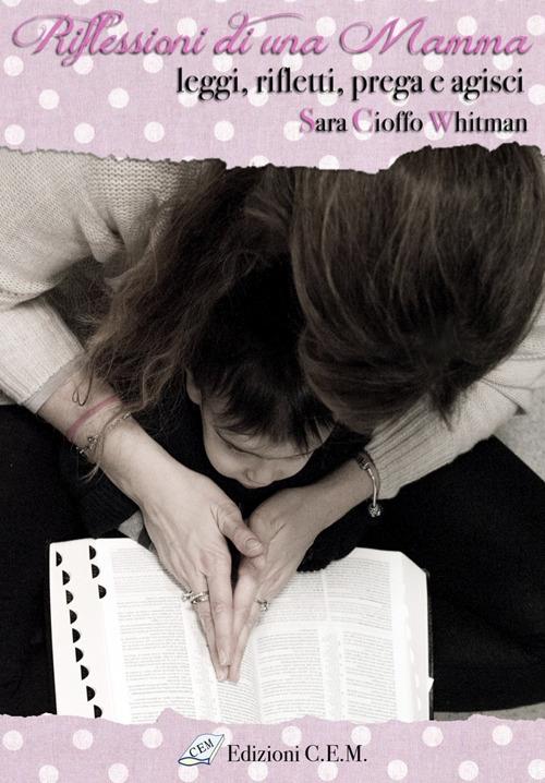 Riflessioni di una mamma. Leggi, rifletti, prega e agisci - Sara Cioffo Whitman - copertina