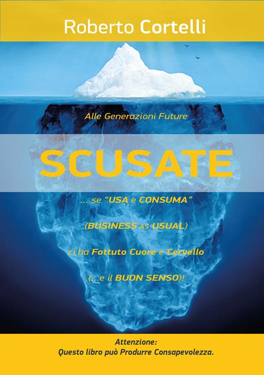 «Scusate!»... Se «usa e consuma» (business as usual)... ci ha fottuto cuore e cervello! - Roberto Cortelli - copertina