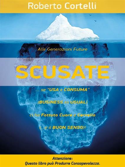 «Scusate!»... Se «usa e consuma» (business as usual)... ci ha fottuto cuore e cervello! - Roberto Cortelli - ebook