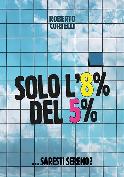 Solo l'8% del 5%... Saresti sereno? - Roberto Cortelli - ebook