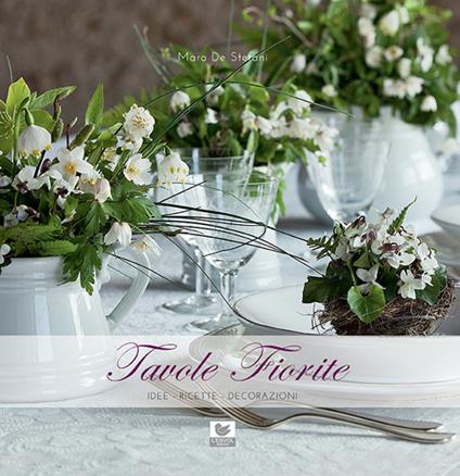 Tavole fiorite. Idee, ricette, decorazioni - Mara De Stefani - copertina