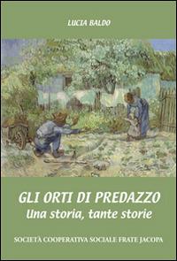 Gli orti di Predazzo. Una storia, tante storie - Lucia Baldo - copertina