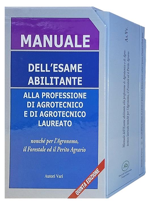 Manuale dell'esame abilitante alla professione di agrotecnico e di agrotecnico laureato nonché per l'agronomo, il forestale ed il perito agrario - copertina