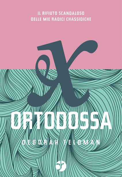 Ex ortodossa. Il rifiuto scandaloso delle mie radici chassidiche - Deborah Feldman - copertina