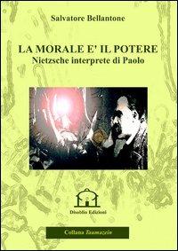 La morale è il potere. Nietzsche interprete di Paolo - Salvatore Bellantone - copertina