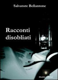 Racconti disobliati - Salvatore Bellantone - copertina