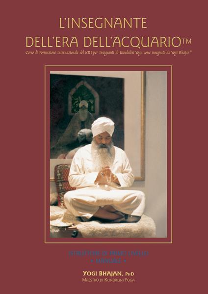 L'insegnante dell'Era dell'Acquario. Corso di formazione internazionale del KRI per insegnanti di Kundalini Yoga come insegnato da Yogi Bhajan®. Istruttore di primo livello. Manuale - Yogi Bhajan - copertina