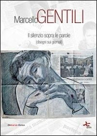 Il silenzio sopra le parole (disegni sui giornali) - Marcello Gentili - copertina