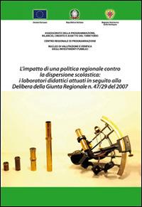 L' impatto di una politica regionale contro la dispersione scolastica. I laboratori didattici attuati in seguito alla delibera della giunta regionale n.47/29 del 2007 - copertina