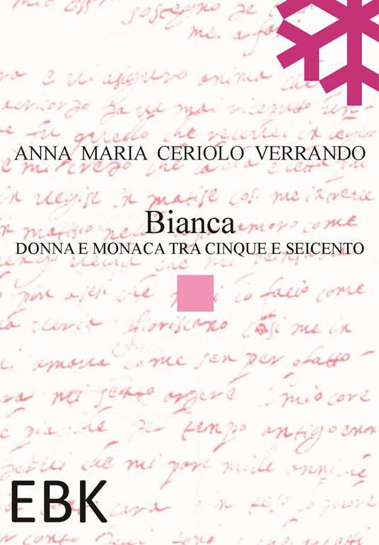 Bianca. Donna e monaca tra cinque e seicento - Anna M. Ceriolo Verrando - copertina