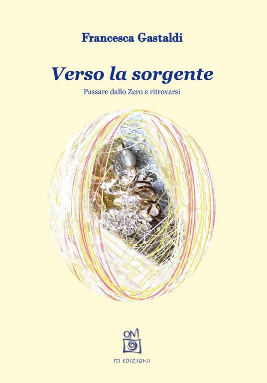 Verso la sorgente. Passare dallo zero e ritrovarsi - Francesca Gastaldi - copertina