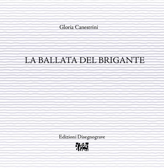 La ballata del brigante - Gloria Canestrini - Libro - Edizioni Disegnograve  - Scrittorillustratori | IBS