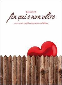 Fin qui e non oltre. Come uscire dalla dipendenza affettiva - Diana Aliotti - copertina