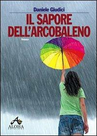 Il sapore dell'arcobaleno - Daniele Giudici - copertina