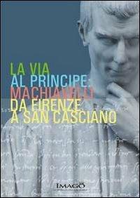 La via al principe. Machiavelli da Firenze a San Casciano - copertina