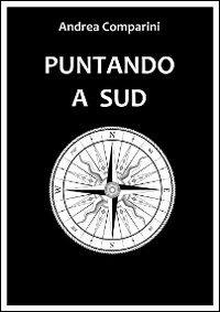 Puntando a Sud - Andrea Comparini - copertina