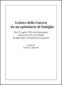 Lettere della guerra da un epistolario di famiglia. Dal 25 luglio 1943 alla liberazione, lettere di civili e di militari. In appendice: un'esperienza di guerra - copertina