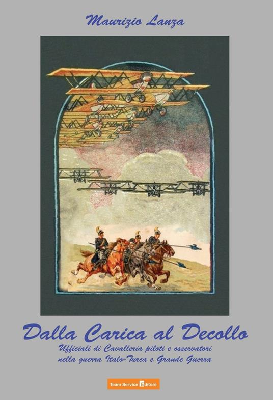 Dalla carica al decollo. Ufficiali di cavalleria piloti e osservatori nelle guerre italo-turca e grande guerra - Maurizio Lanza - copertina