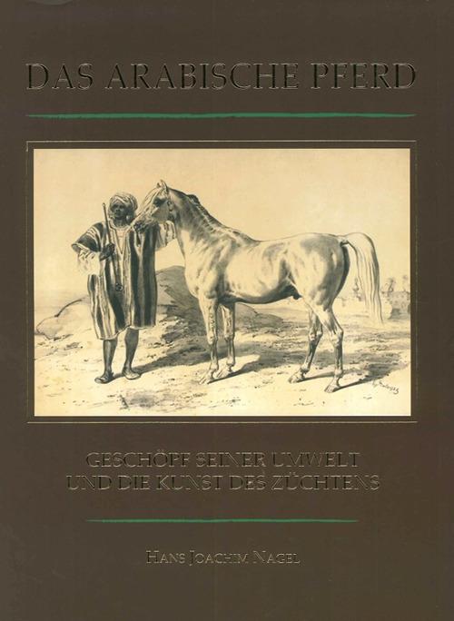 Das Arabische Pferd. Geschopf Seiner Umwelt und die Kunst des Zuchtens - Hans J. Nagel - copertina
