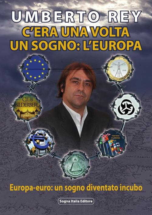 C'era una volta un sogno: l'Europa. Europa-Euro, un sogno diventato incubo - Umberto Rey - copertina