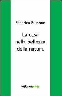 La casa nella bellezza della natura - Federico Bussone - copertina