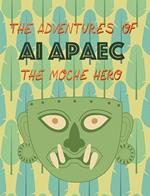 The adventures of Ai Apaec the moche hero