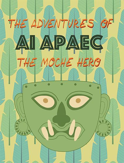The adventures of Ai Apaec the moche hero - Ulla Holmquist - copertina