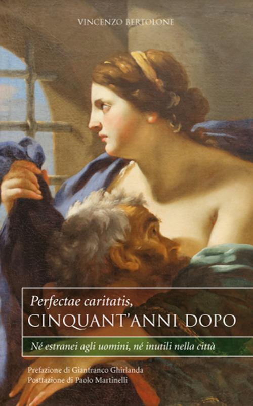 Perfectae caritatis, cinquant'anni dopo. Né estranei agli uomini, né inutili nella città - Vincenzo Bertolone - copertina