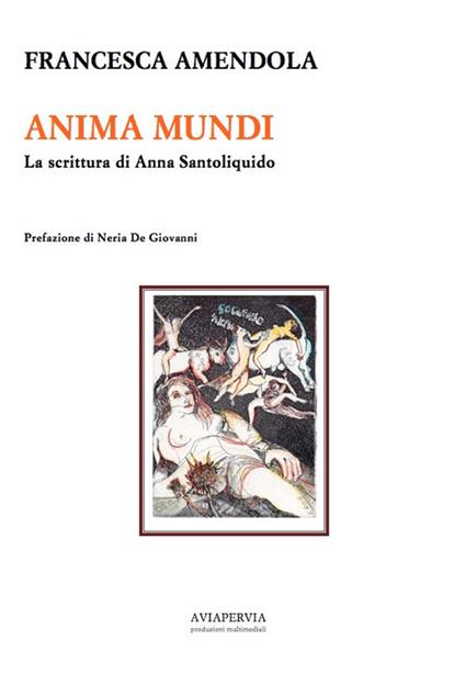 Anima mundi. La scrittura di Anna Santoliquido - Francesca Amendola - copertina