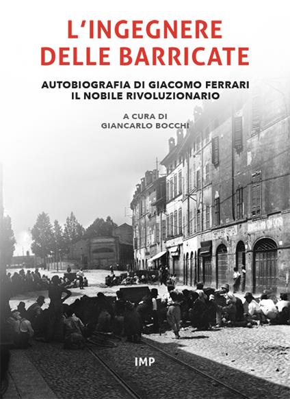 L'ingegnere delle barricate. Autobiografia di Giacomo Ferrari il nobile rivoluzionario - copertina