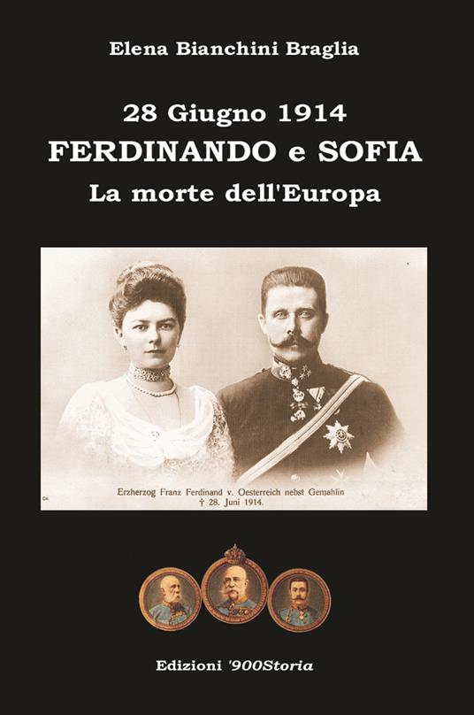 Ferdinando e Sofia. 28 giugno 1914. La morte dell'Europa - Elena Bianchini Braglia - copertina