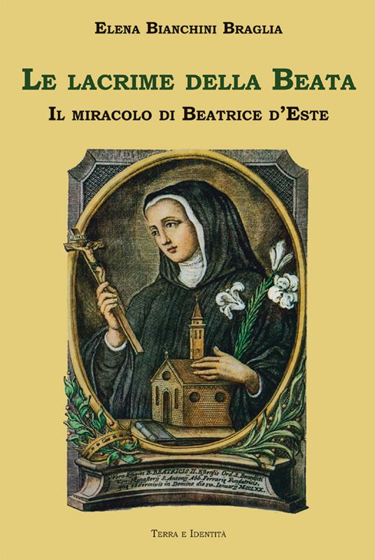 Le lacrime della Beata. Il miracolo di Beatrice d Este Elena