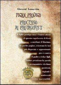 Figliol prodigo. Processo ai protagonisti - Giovanni Lamacchia - copertina