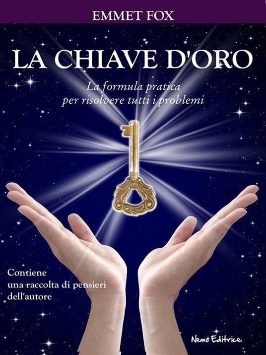 La chiave d'oro. La formula pratica per risolvere tutti i problemi - Emmet Fox,C. M. Di Giglio - ebook