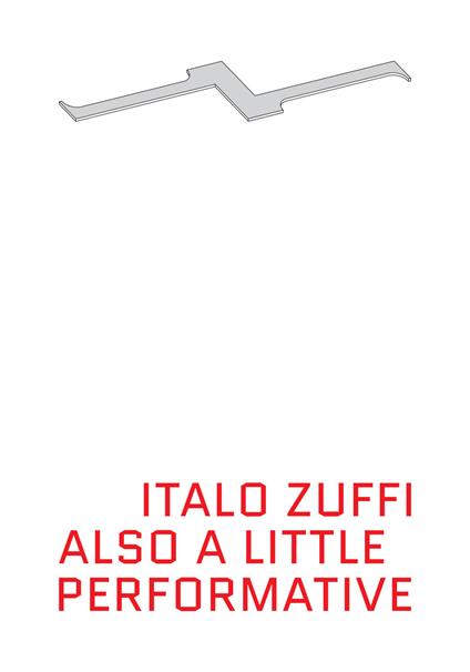 Also a little performative. Actions and performances 1996-2012. Ediz. italiana e inglese - Italo Zuffi - copertina