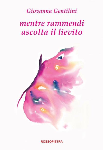 Mentre rammendi ascolta il lievito - Giovanna Gentilini - copertina