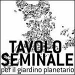 Tavolo seminale. Per il giardino planetario