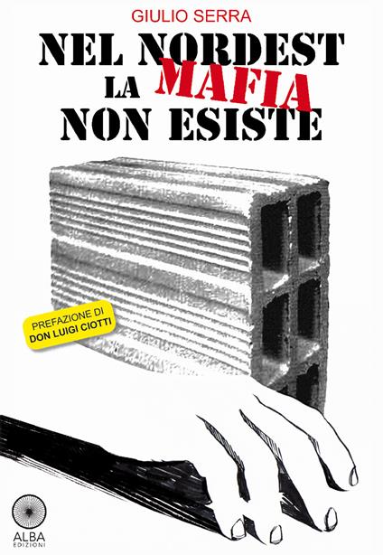 Nel nordest la mafia non esiste - Giulio Serra - copertina