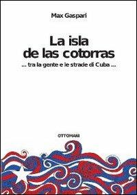 La isla de las cotorras... tra la gente e le strade di Cuba... - Max Gaspari - copertina