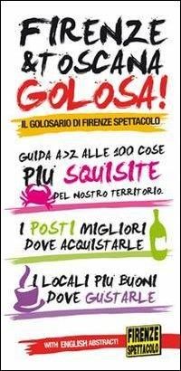 Firenze & Toscana golosa. Guida dalla A alla Z alle 100 cose più squisite del nostro territorio. Ediz. italiana e inglese - Leonardo Tozzi,Valentina Paolini,Beatrice Torrini - copertina