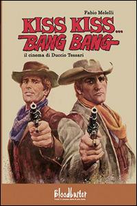 Kiss kiss...Bang bang. Il cinema di Duccio Tessari - Fabio Melelli - copertina