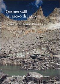 Quattro valli nel regno del granito. Geoturismo nel Masino, Codera, Bregaglia - Gianpiero Mazzoni,Guido Mazzoleni - copertina