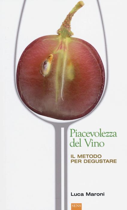 La piacevolezza del vino. Il metodo per degustare - Luca Maroni - copertina